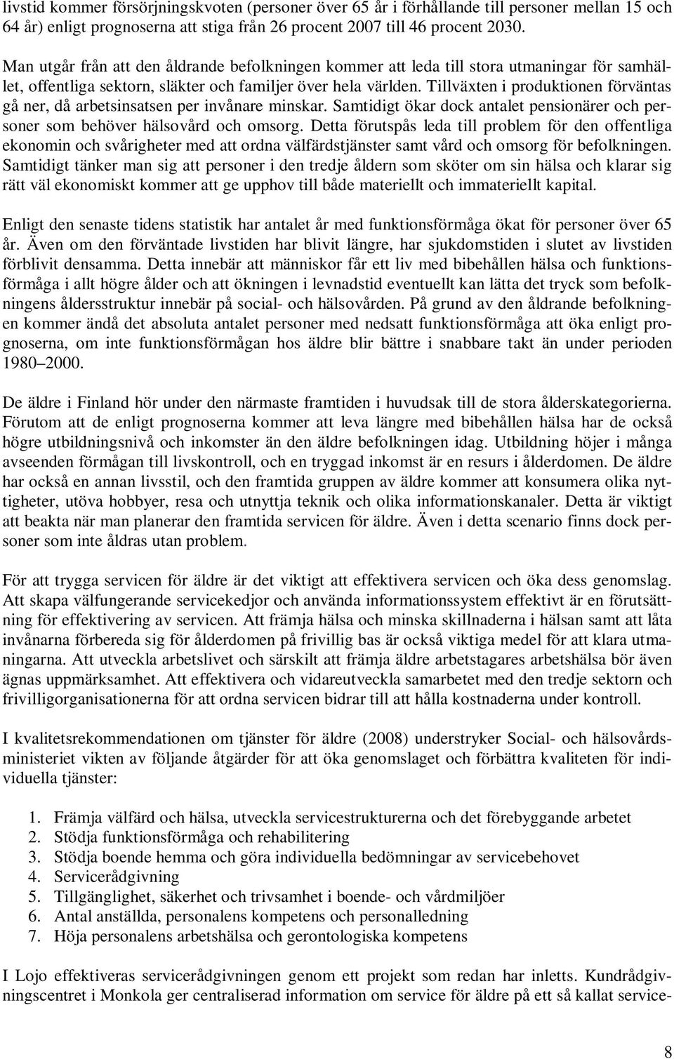 Tillväxten i produktionen förväntas gå ner, då arbetsinsatsen per invånare minskar. Samtidigt ökar dock antalet pensionärer och personer som behöver hälsovård och omsorg.