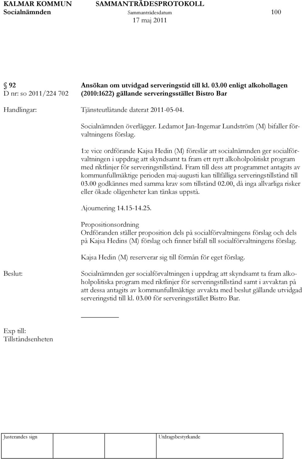 Ledamot Jan-Ingemar Lundström (M) bifaller förvaltningens förslag.