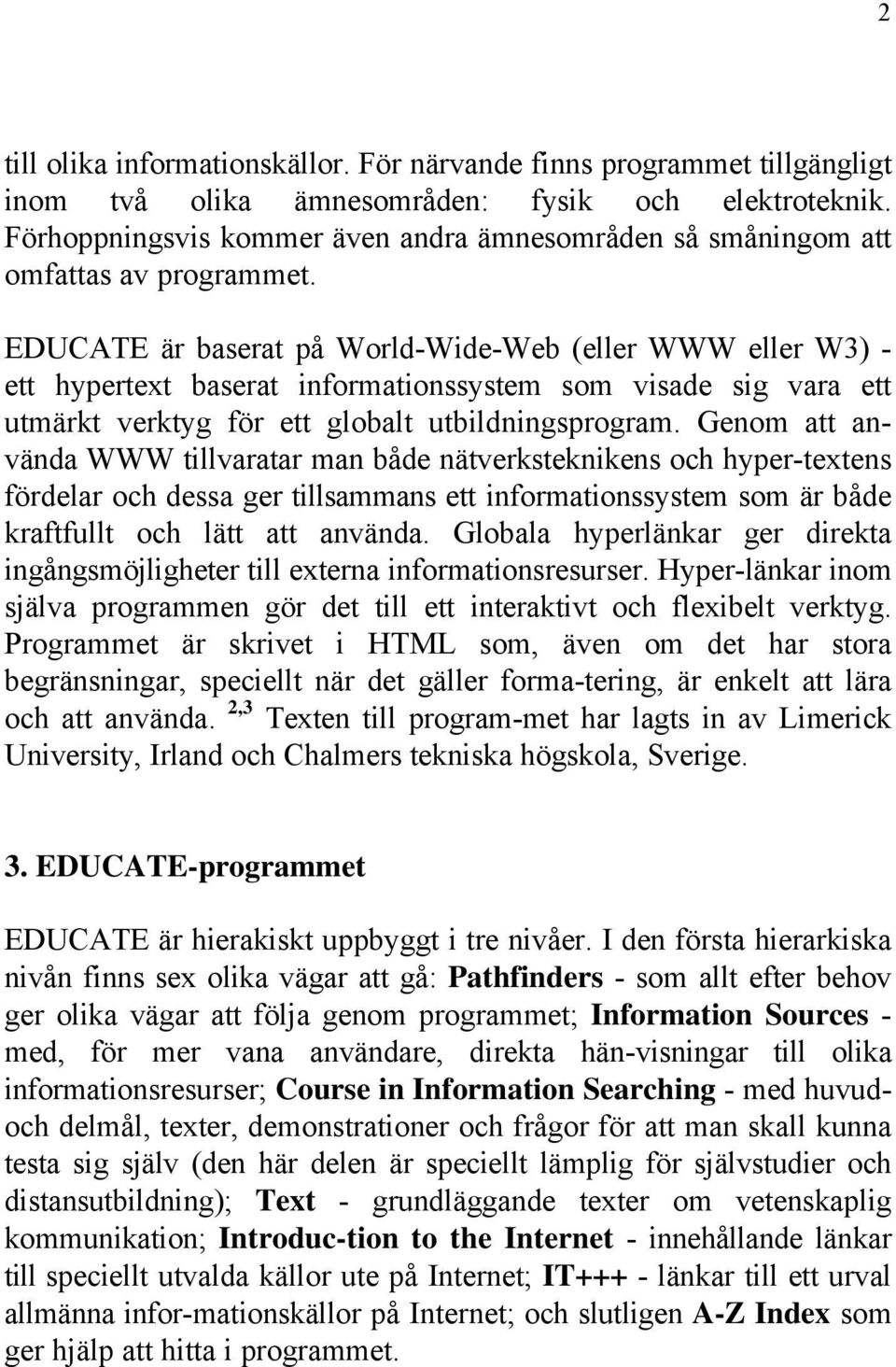 EDUCATE är baserat på World-Wide-Web (eller WWW eller W3) - ett hypertext baserat informationssystem som visade sig vara ett utmärkt verktyg för ett globalt utbildningsprogram.