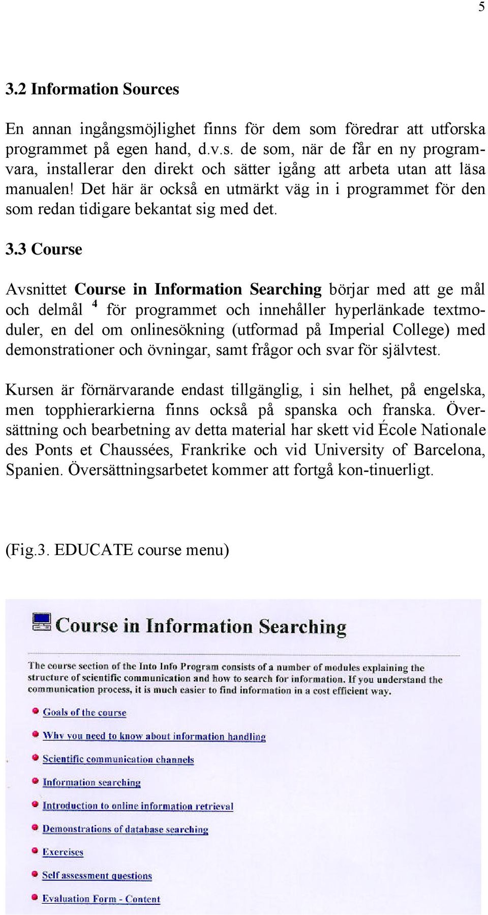 3 Course Avsnittet Course in Information Searching börjar med att ge mål och delmål 4 för programmet och innehåller hyperlänkade textmoduler, en del om onlinesökning (utformad på Imperial College)