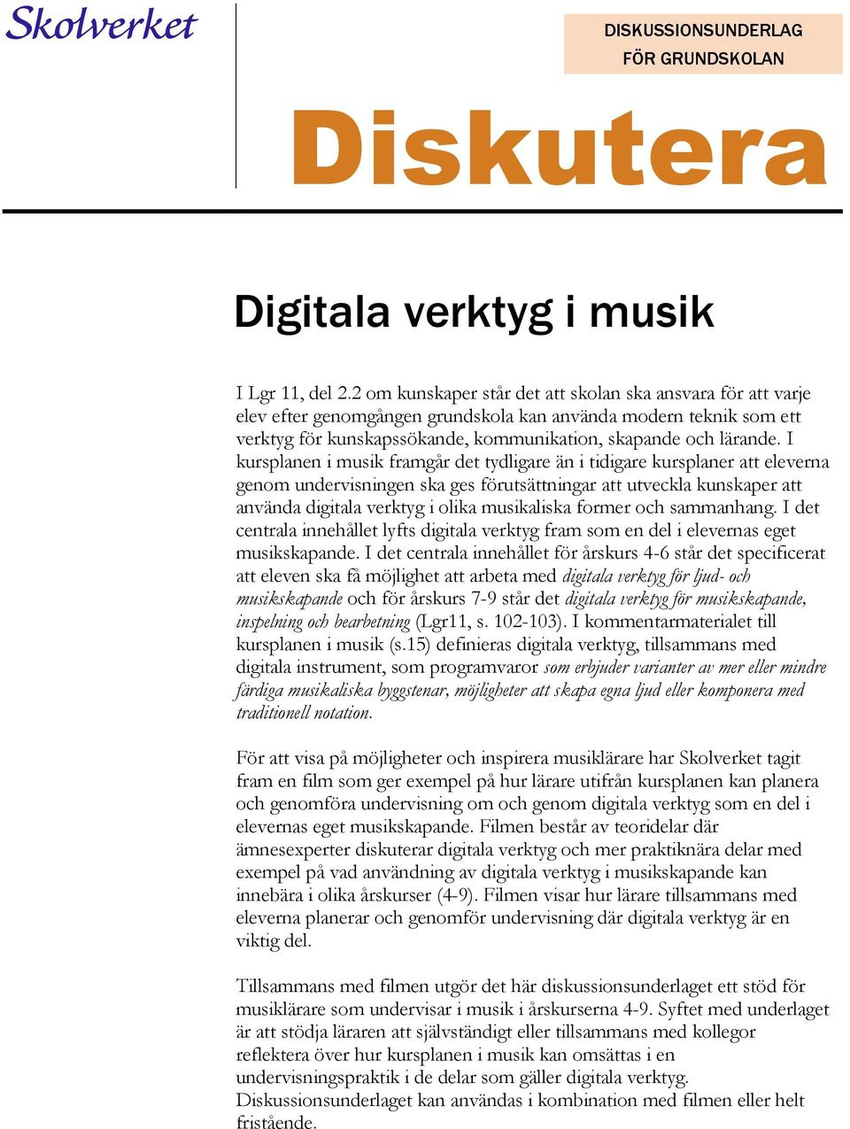 I kursplanen i musik framgår det tydligare än i tidigare kursplaner att eleverna genm undervisningen ska ges förutsättningar att utveckla kunskaper att använda digitala verktyg i lika musikaliska