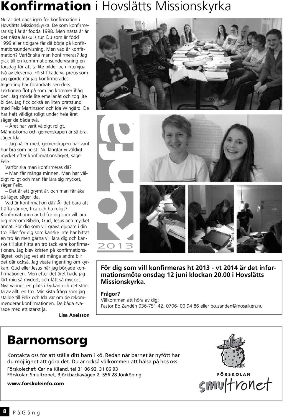Jag gick till en konfirmationsundervisning en torsdag för att ta lite bilder och intervjua två av eleverna. Först fikade vi, precis som jag gjorde när jag konfirmerades.