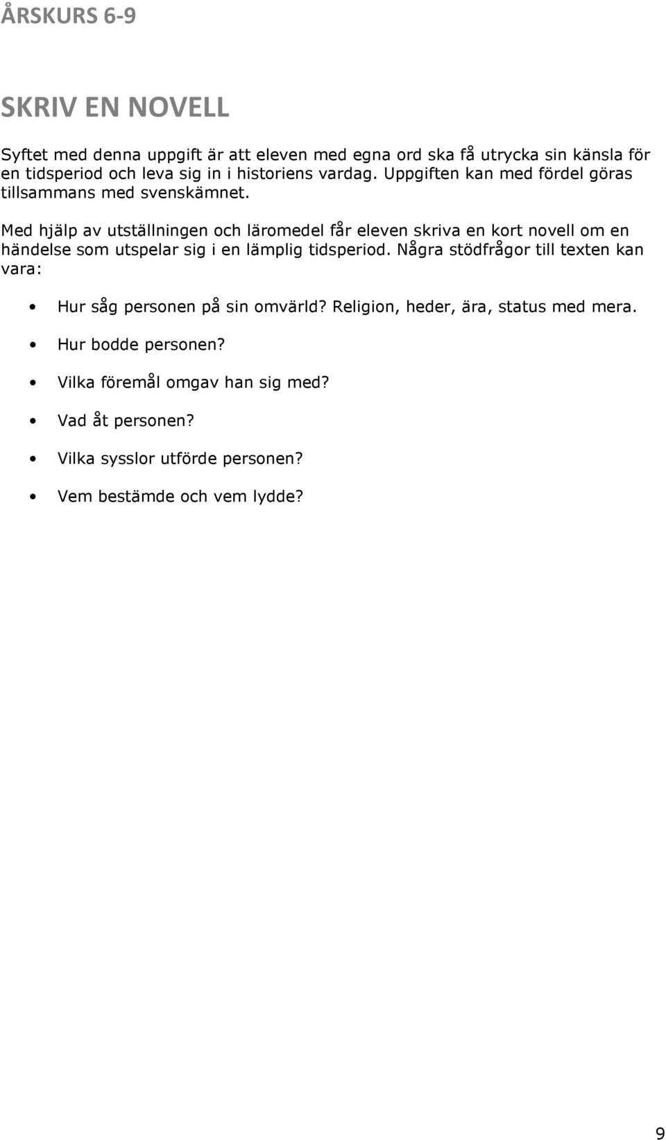 Med hjälp av utställningen och läromedel får eleven skriva en kort novell om en händelse som utspelar sig i en lämplig tidsperiod.