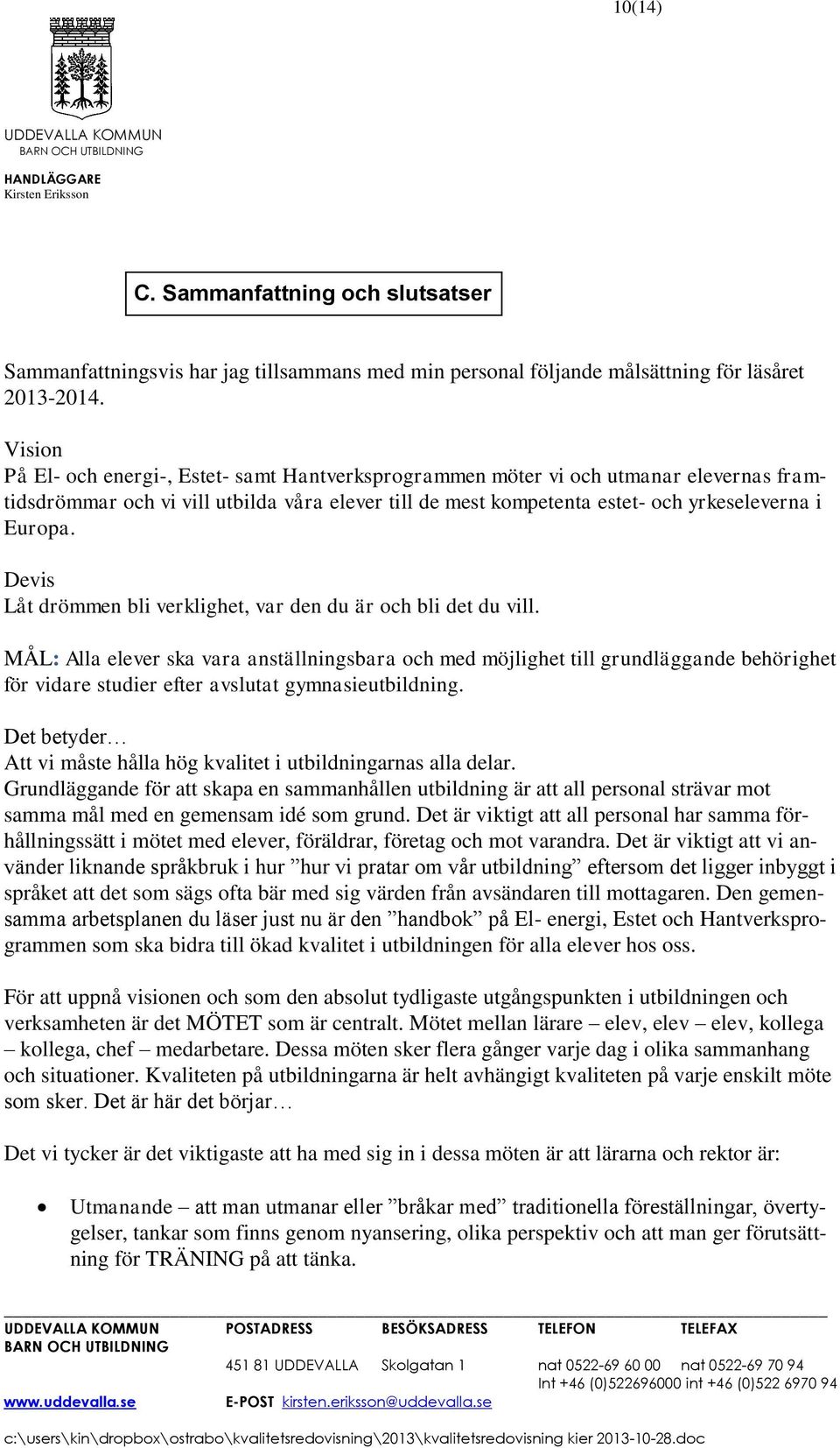 Devis Låt drömmen bli verklighet, var den du är och bli det du vill.