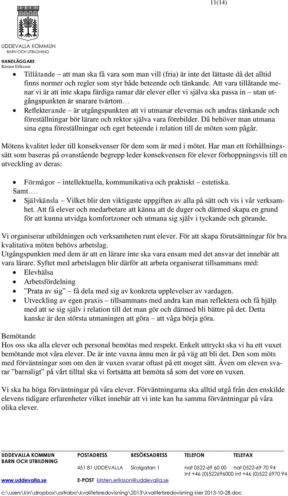 och andras tänkande och föreställningar bör lärare och rektor själva vara förebilder. Då behöver man utmana sina egna föreställningar och eget beteende i relation till de möten som pågår.