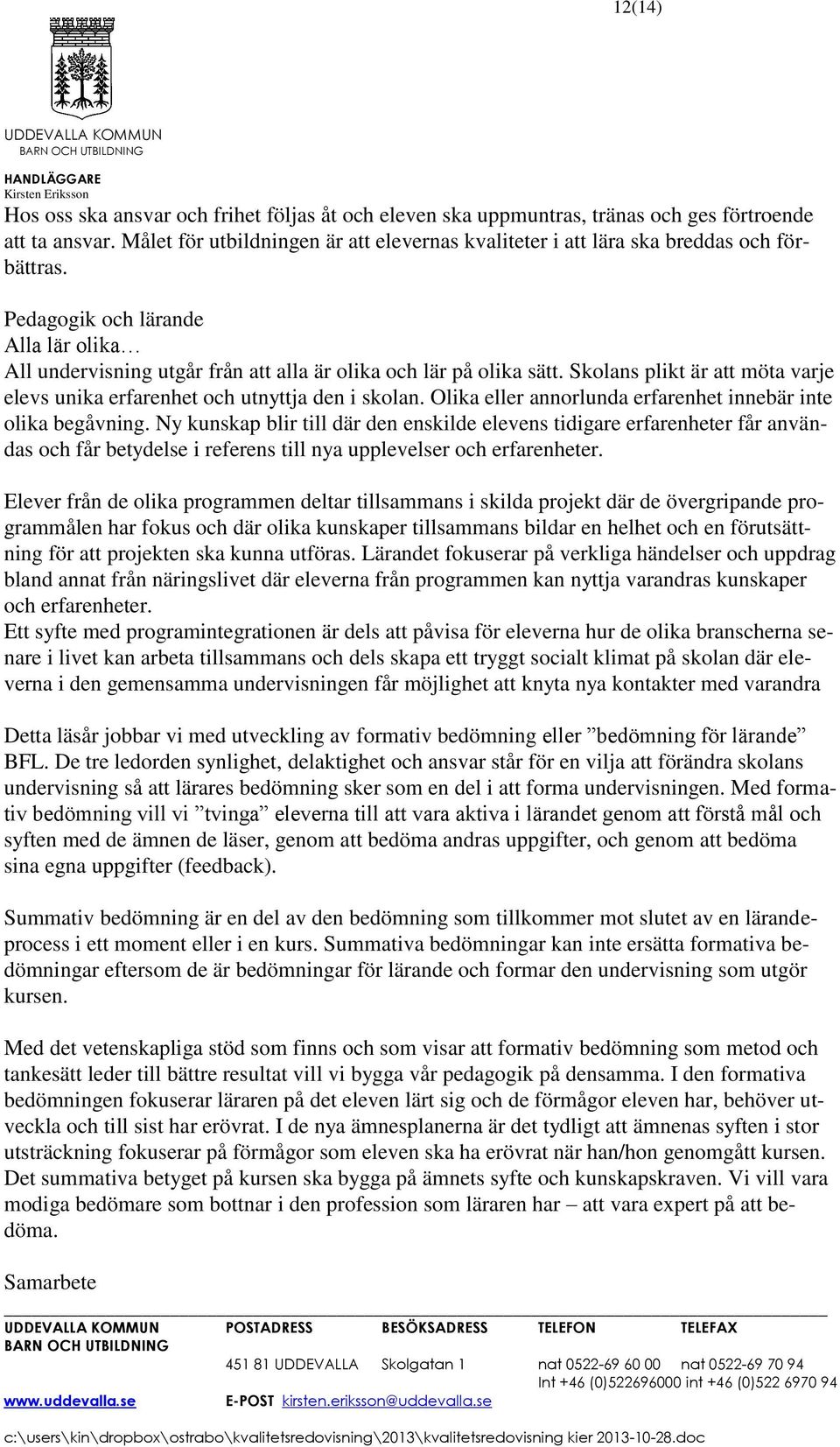 Skolans plikt är att möta varje elevs unika erfarenhet och utnyttja den i skolan. Olika eller annorlunda erfarenhet innebär inte olika begåvning.