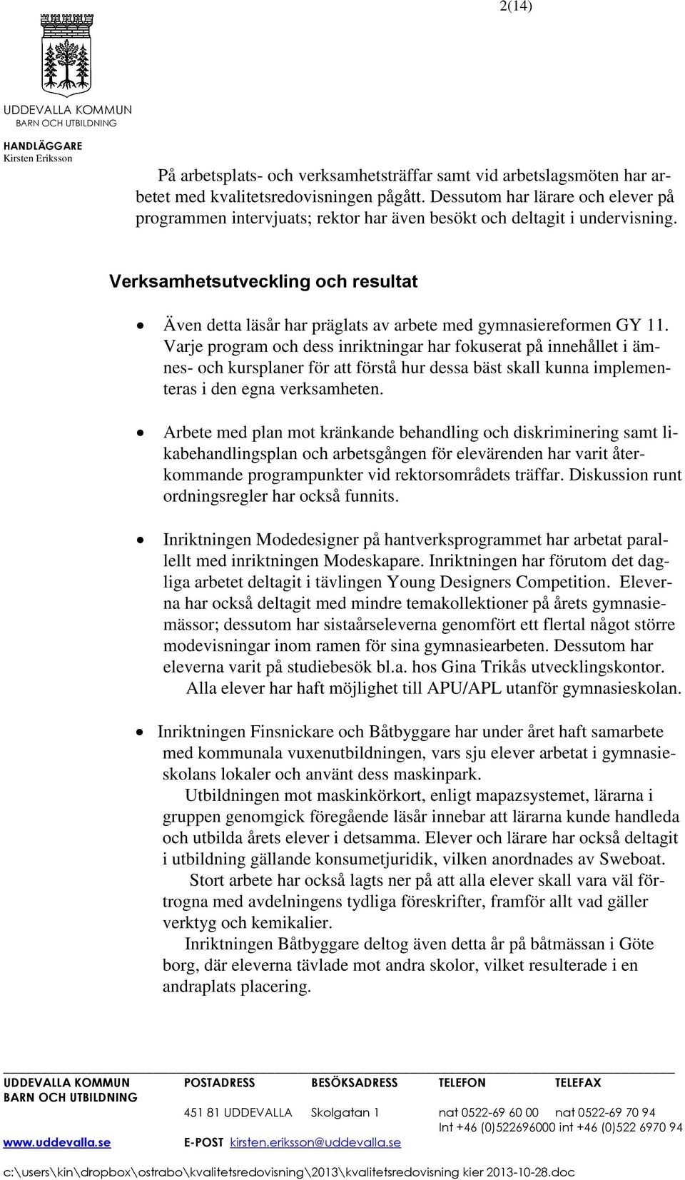 Verksamhetsutveckling och resultat Även detta läsår har präglats av arbete med gymnasiereformen GY 11.