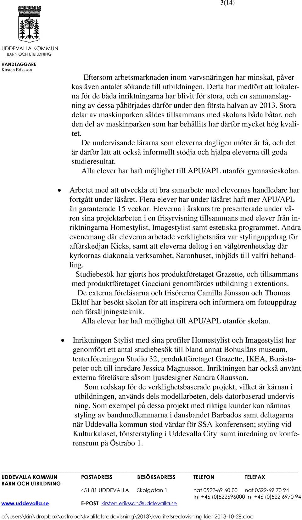 Stora delar av maskinparken såldes tillsammans med skolans båda båtar, och den del av maskinparken som har behållits har därför mycket hög kvalitet.