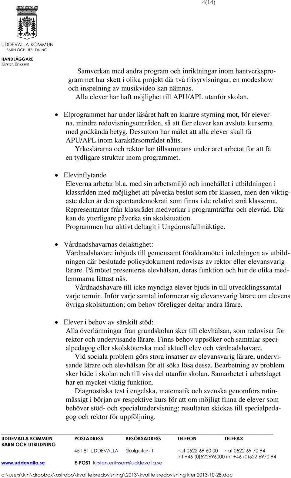 Elprogrammet har under läsåret haft en klarare styrning mot, för eleverna, mindre redovisningsområden, så att fler elever kan avsluta kurserna med godkända betyg.