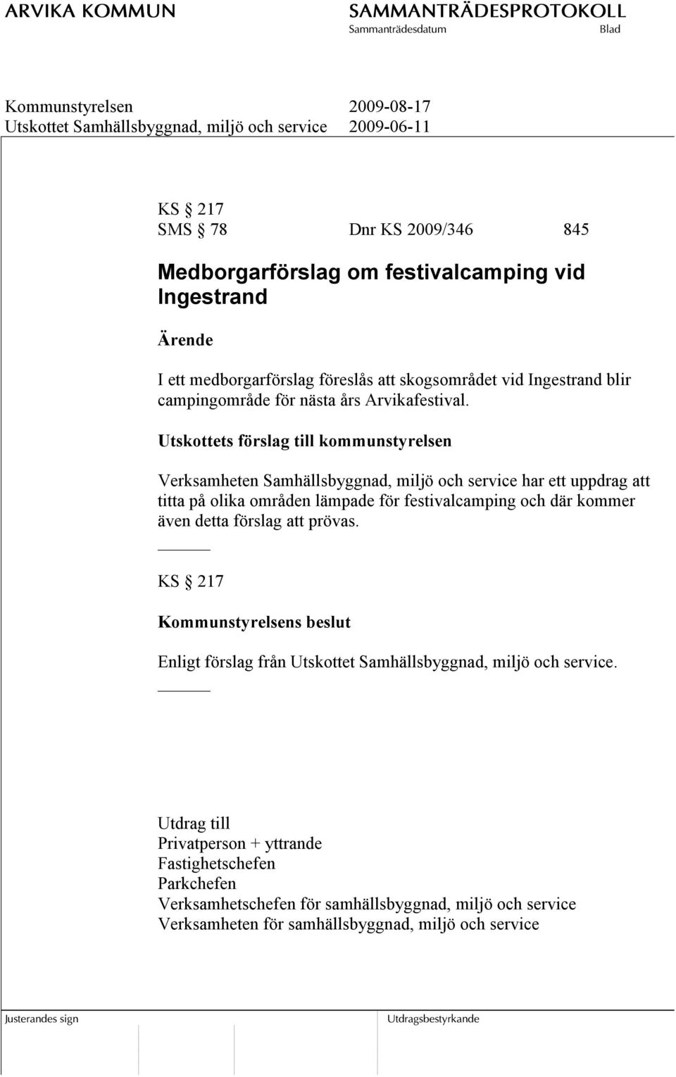 Utskottets förslag till kommunstyrelsen Verksamheten Samhällsbyggnad, miljö och service har ett uppdrag att titta på olika områden lämpade för festivalcamping och där kommer även