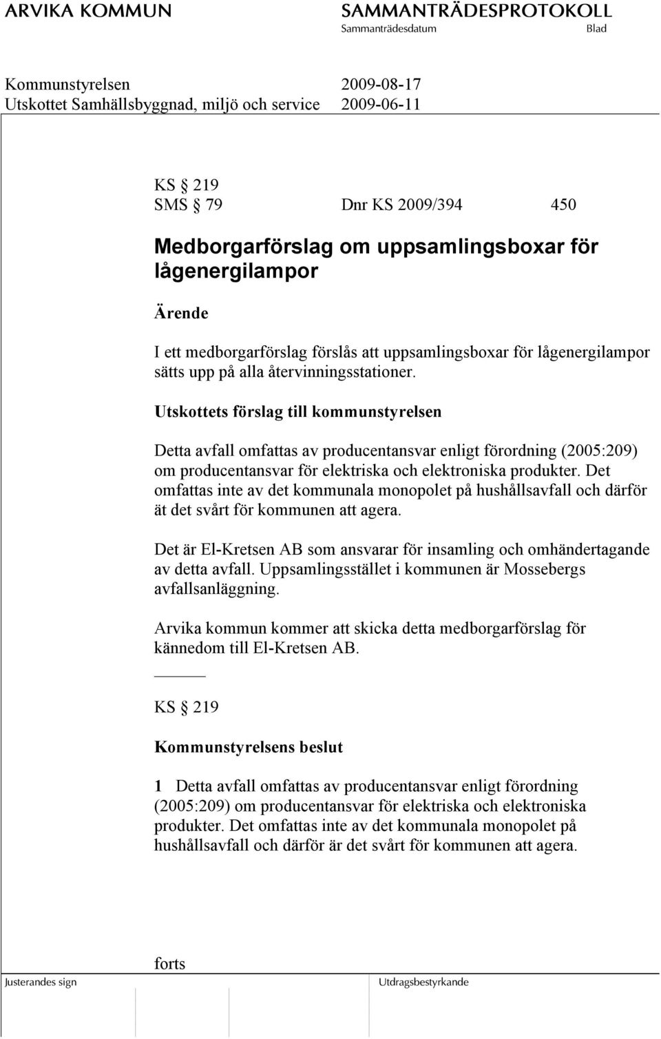 Utskottets förslag till kommunstyrelsen Detta avfall omfattas av producentansvar enligt förordning (2005:209) om producentansvar för elektriska och elektroniska produkter.