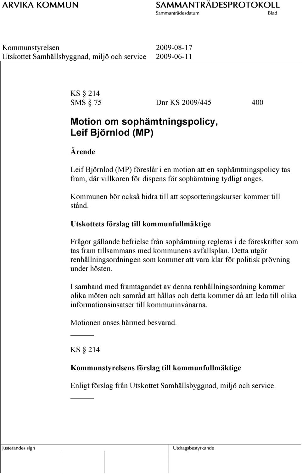 Utskottets förslag till kommunfullmäktige Frågor gällande befrielse från sophämtning regleras i de föreskrifter som tas fram tillsammans med kommunens avfallsplan.