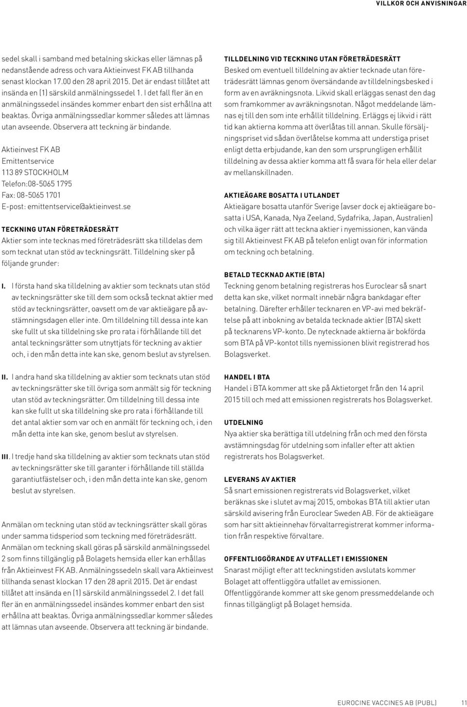 Övriga anmälningssedlar kommer således att lämnas utan avseende. Observera att teckning är bindande.