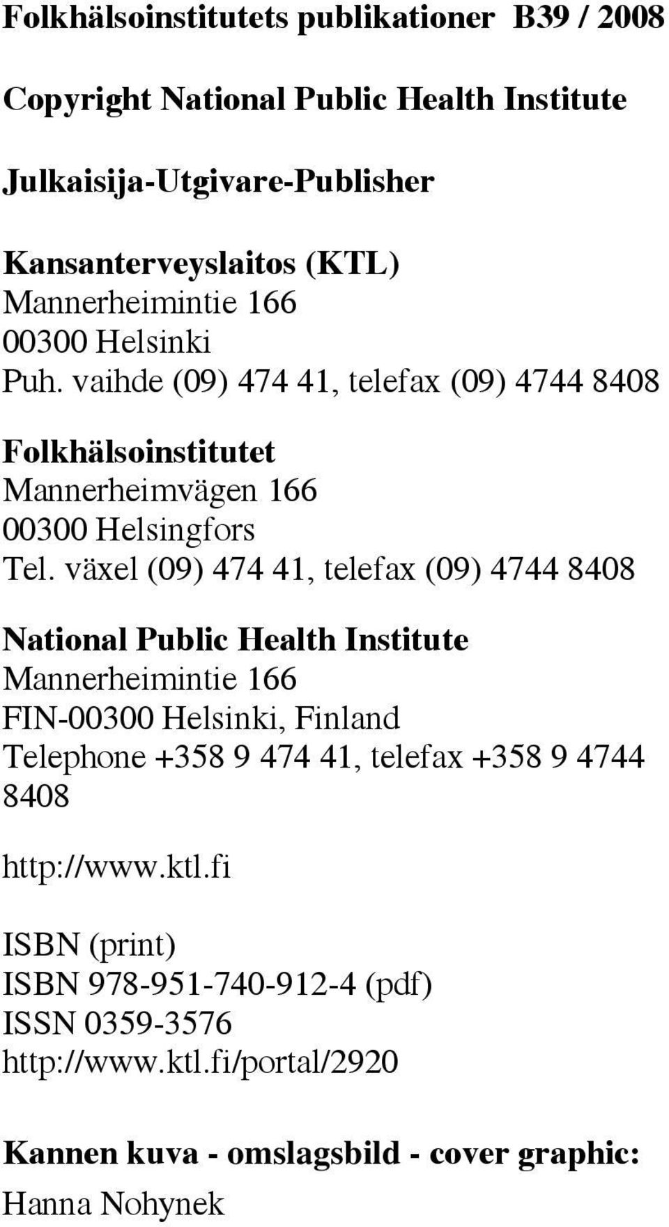 växel (09) 474 41, telefax (09) 4744 8408 National Public Health Institute Mannerheimintie 166 FIN-00300 Helsinki, Finland Telephone +358 9 474 41, telefax