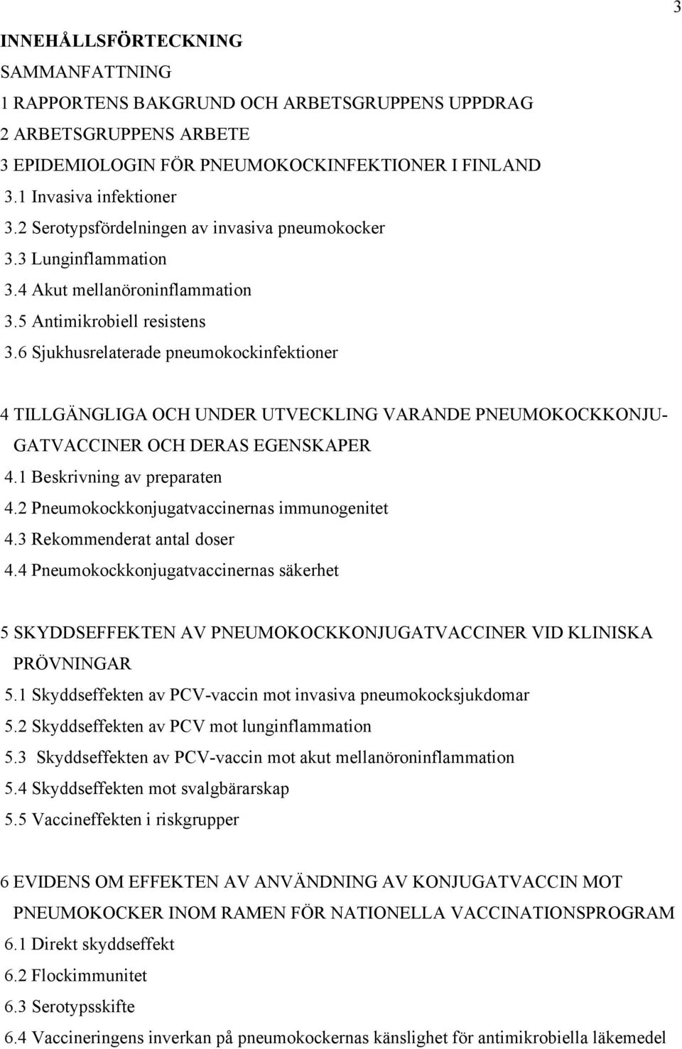 6 Sjukhusrelaterade pneumokockinfektioner 4 TILLGÄNGLIGA OCH UNDER UTVECKLING VARANDE PNEUMOKOCKKONJU- GATVACCINER OCH DERAS EGENSKAPER 4.1 Beskrivning av preparaten 4.