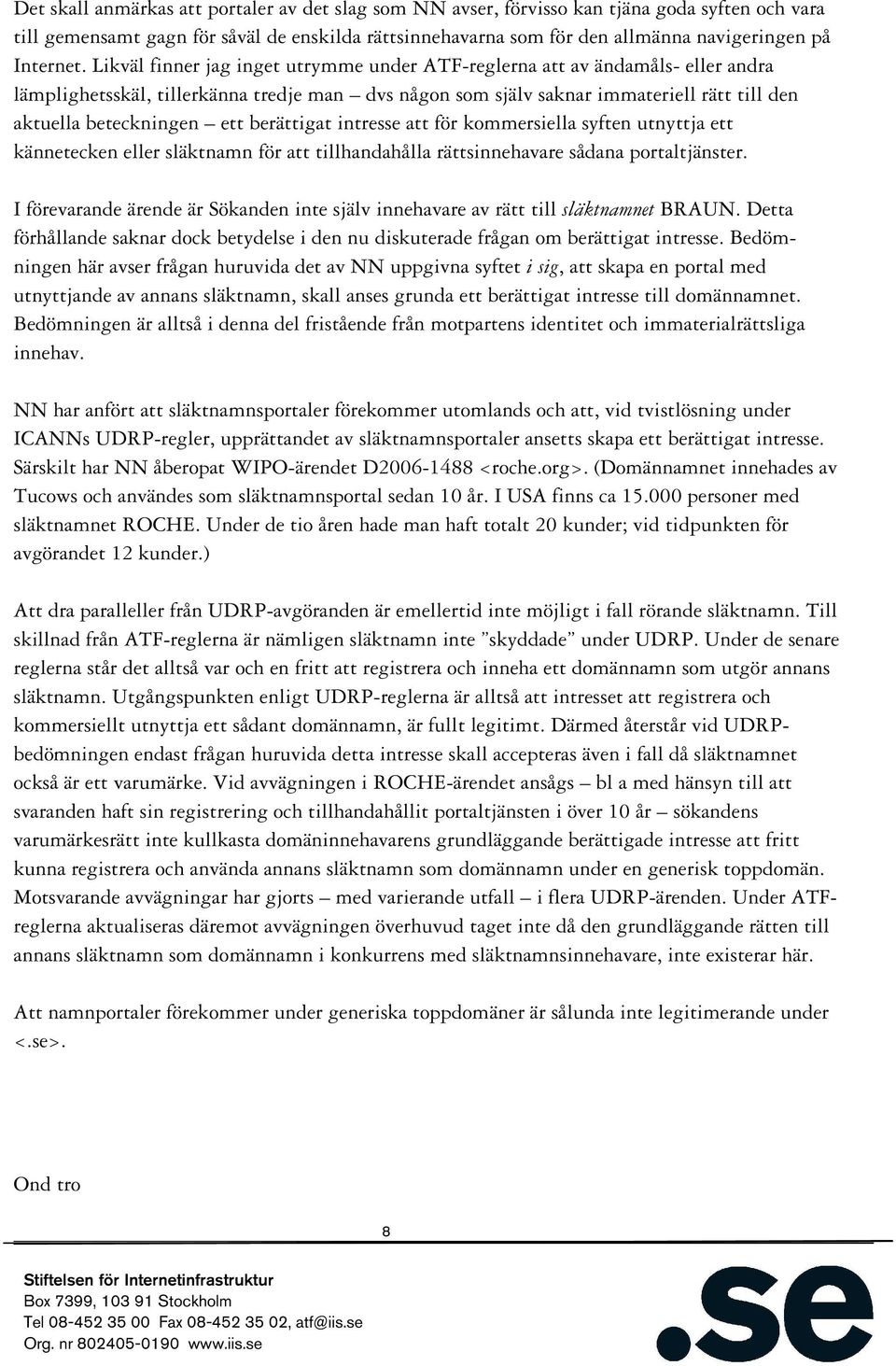 Likväl finner jag inget utrymme under ATF-reglerna att av ändamåls- eller andra lämplighetsskäl, tillerkänna tredje man dvs någon som själv saknar immateriell rätt till den aktuella beteckningen ett