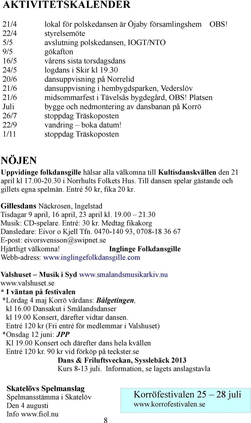 30 dansuppvisning på Norrelid dansuppvisning i hembygdsparken, Vederslöv midsommarfest i Tävelsås bygdegård, OBS!