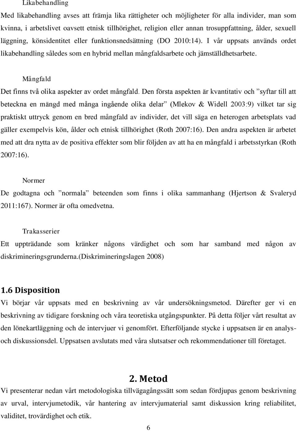 I vår uppsats används ordet likabehandling således som en hybrid mellan mångfaldsarbete och jämställdhetsarbete. Mångfald Det finns två olika aspekter av ordet mångfald.