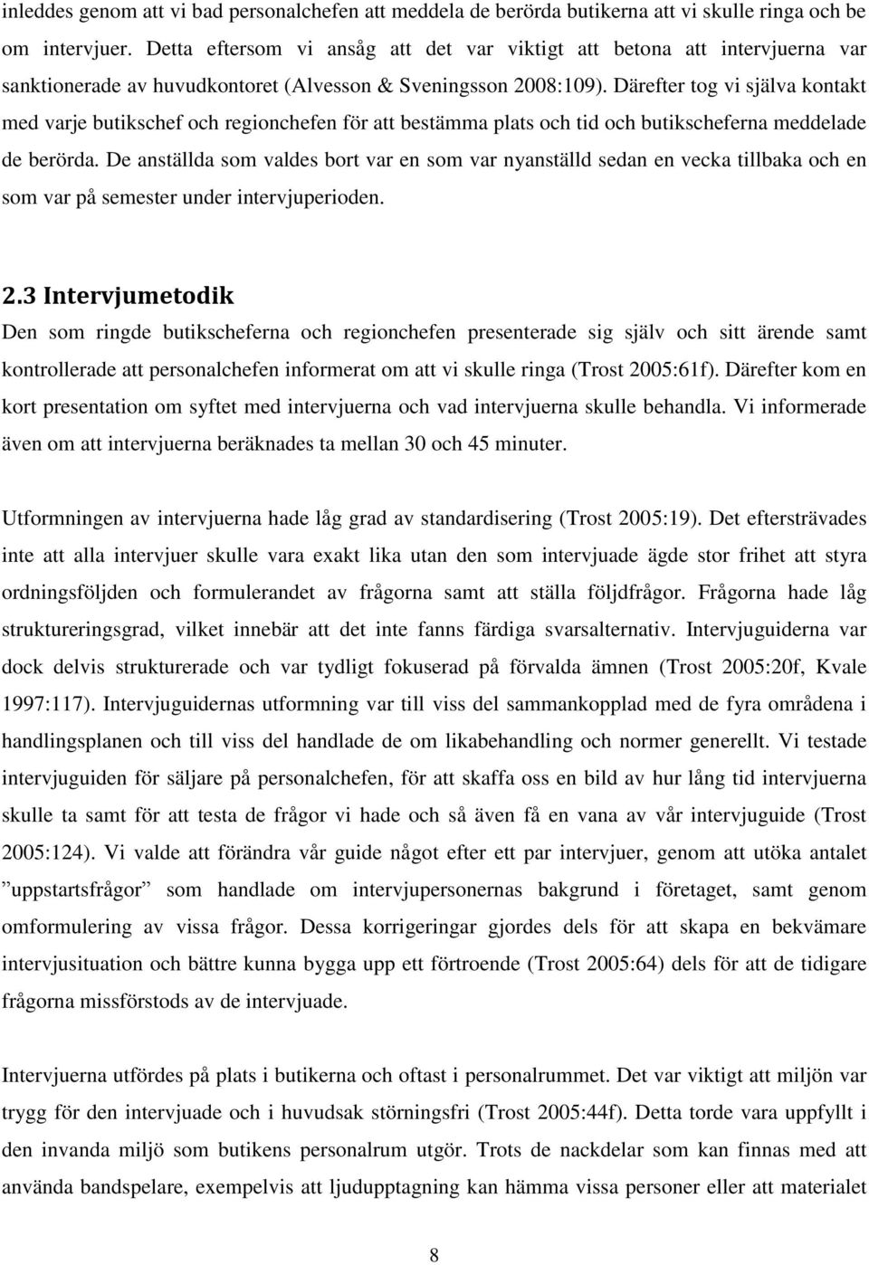 Därefter tog vi själva kontakt med varje butikschef och regionchefen för att bestämma plats och tid och butikscheferna meddelade de berörda.