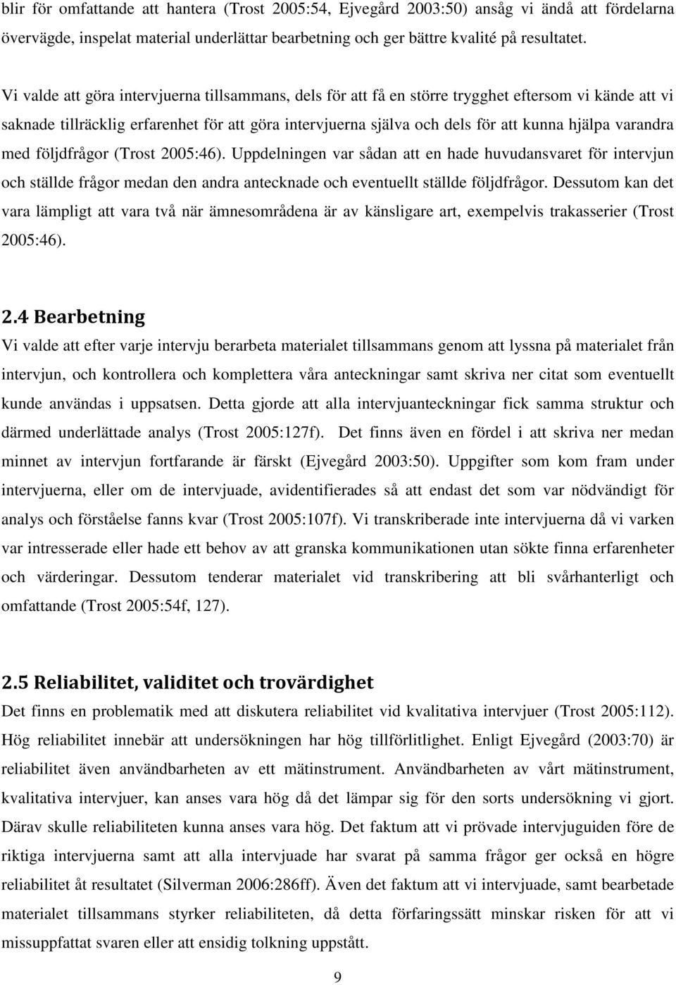 varandra med följdfrågor (Trost 2005:46). Uppdelningen var sådan att en hade huvudansvaret för intervjun och ställde frågor medan den andra antecknade och eventuellt ställde följdfrågor.