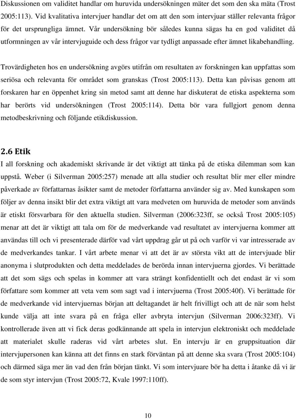 Vår undersökning bör således kunna sägas ha en god validitet då utformningen av vår intervjuguide och dess frågor var tydligt anpassade efter ämnet likabehandling.