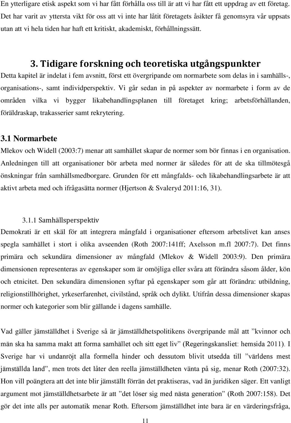 Tidigare forskning och teoretiska utgångspunkter Detta kapitel är indelat i fem avsnitt, först ett övergripande om normarbete som delas in i samhälls-, organisations-, samt individperspektiv.
