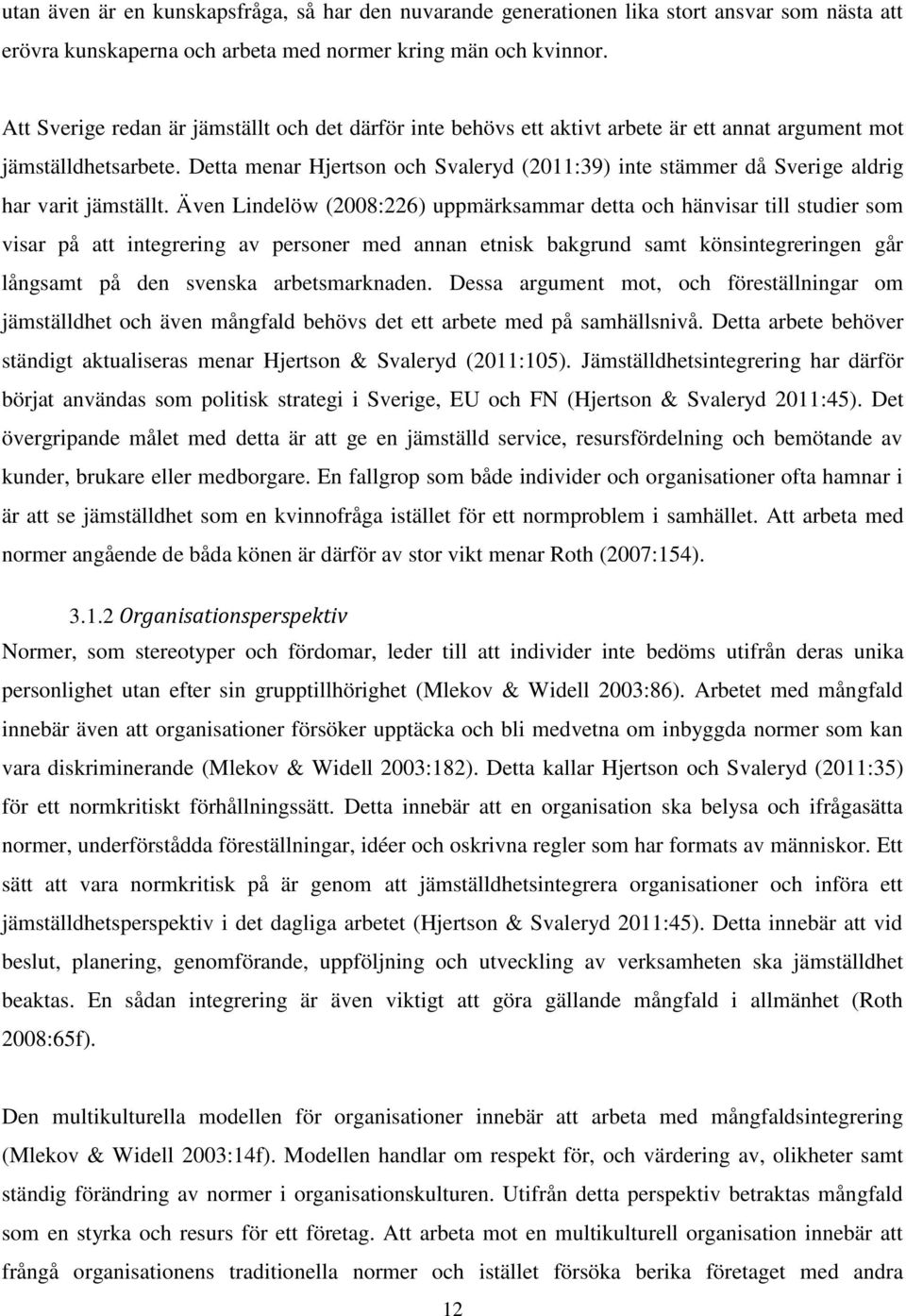 Detta menar Hjertson och Svaleryd (2011:39) inte stämmer då Sverige aldrig har varit jämställt.