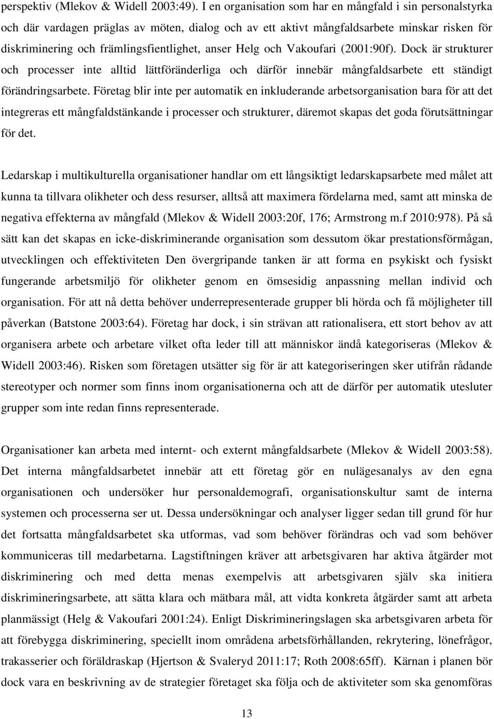 anser Helg och Vakoufari (2001:90f). Dock är strukturer och processer inte alltid lättföränderliga och därför innebär mångfaldsarbete ett ständigt förändringsarbete.