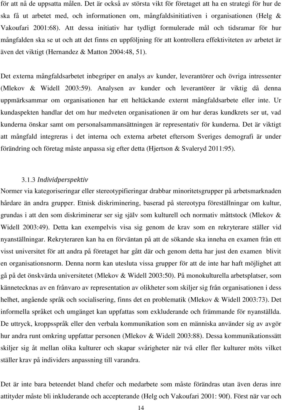 Att dessa initiativ har tydligt formulerade mål och tidsramar för hur mångfalden ska se ut och att det finns en uppföljning för att kontrollera effektiviteten av arbetet är även det viktigt
