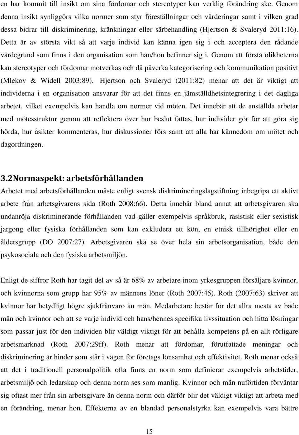 Detta är av största vikt så att varje individ kan känna igen sig i och acceptera den rådande värdegrund som finns i den organisation som han/hon befinner sig i.