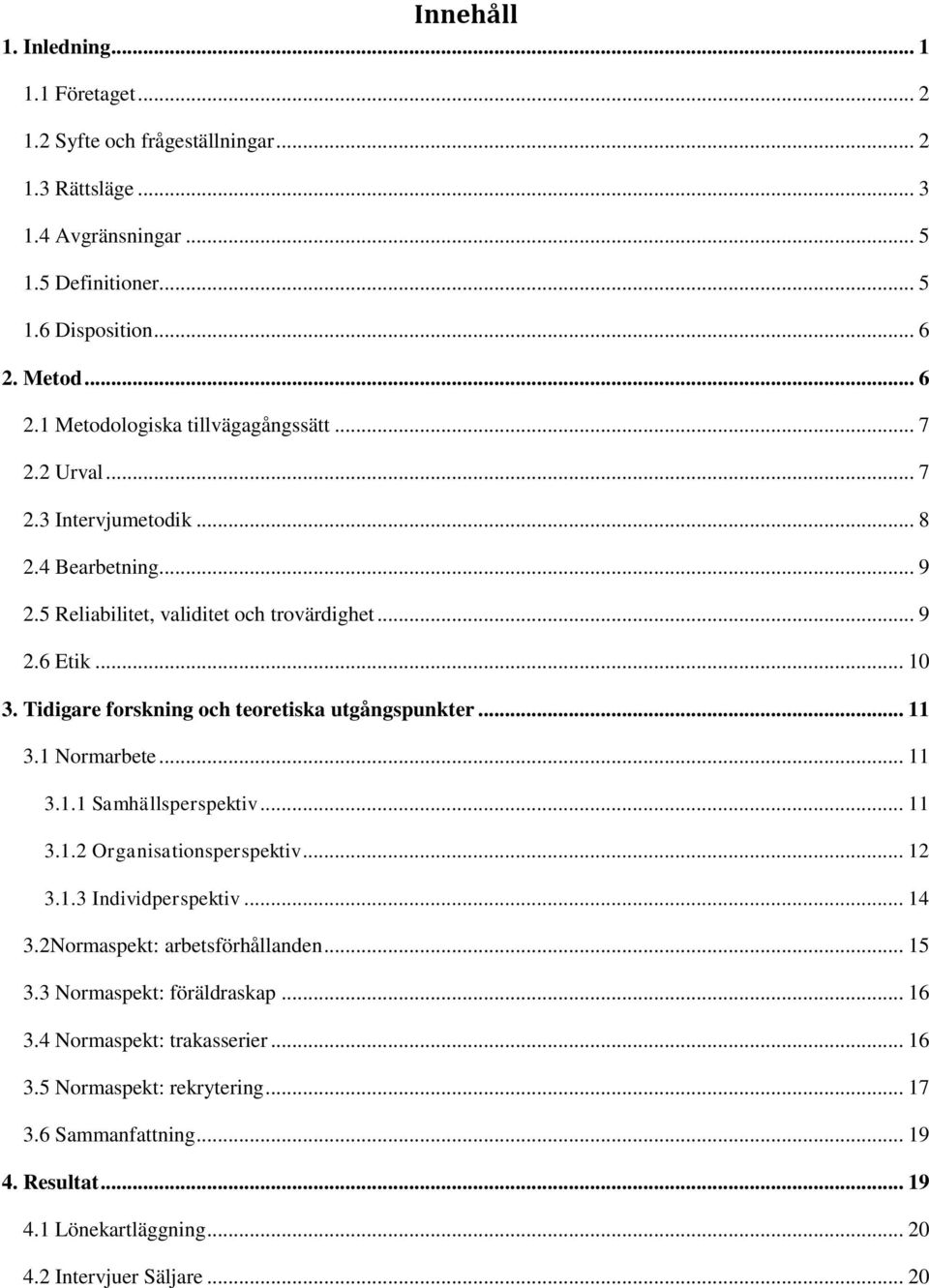 Tidigare forskning och teoretiska utgångspunkter... 11 3.1 Normarbete... 11 3.1.1 Samhällsperspektiv... 11 3.1.2 Organisationsperspektiv... 12 3.1.3 Individperspektiv... 14 3.