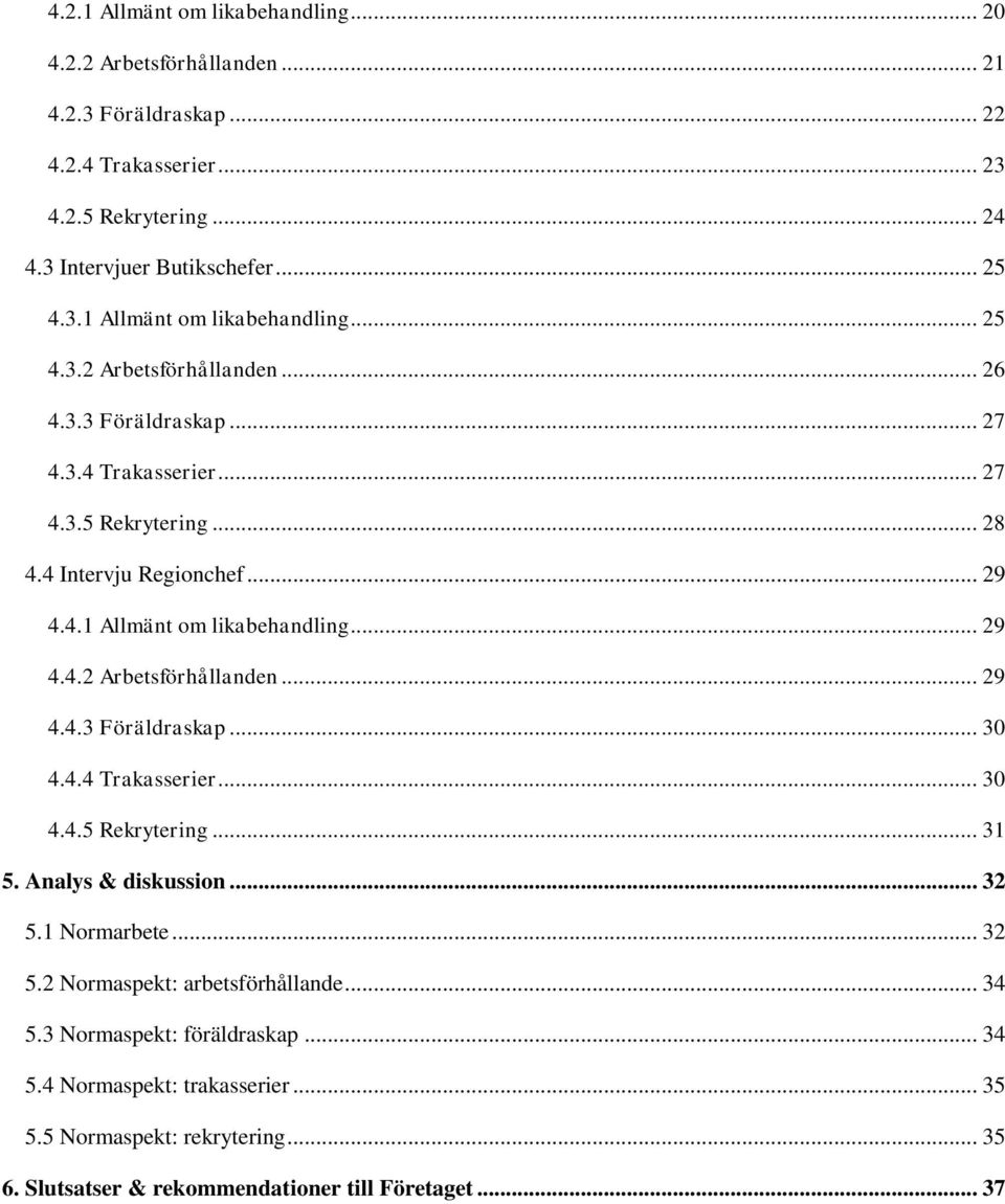 4.4 Trakasserier... 30 4.4.5 Rekrytering... 31 5. Analys & diskussion... 32 5.1 Normarbete... 32 5.2 Normaspekt: arbetsförhållande... 34 5.3 Normaspekt: föräldraskap... 34 5.4 Normaspekt: trakasserier.
