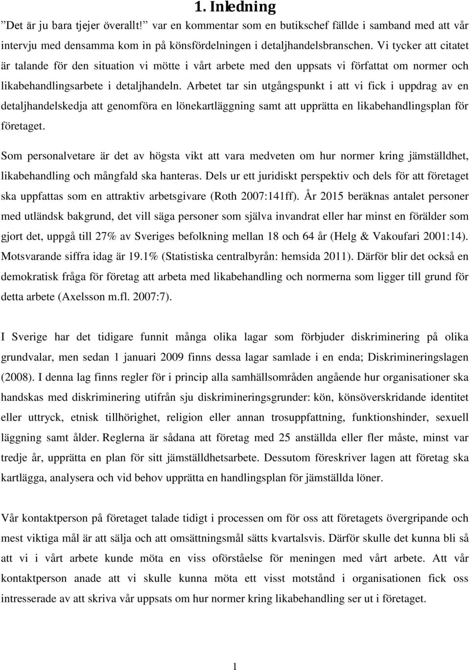 Arbetet tar sin utgångspunkt i att vi fick i uppdrag av en detaljhandelskedja att genomföra en lönekartläggning samt att upprätta en likabehandlingsplan för företaget.