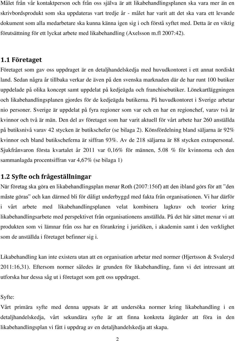 1 Företaget Företaget som gav oss uppdraget är en detaljhandelskedja med huvudkontoret i ett annat nordiskt land.