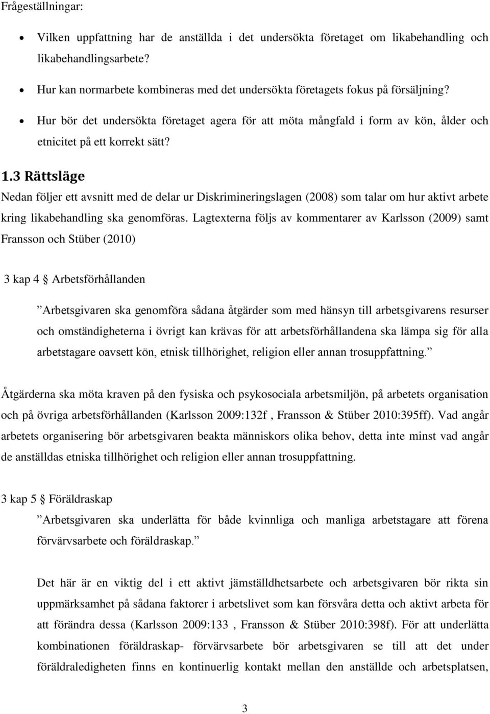 1.3 Rättsläge Nedan följer ett avsnitt med de delar ur Diskrimineringslagen (2008) som talar om hur aktivt arbete kring likabehandling ska genomföras.