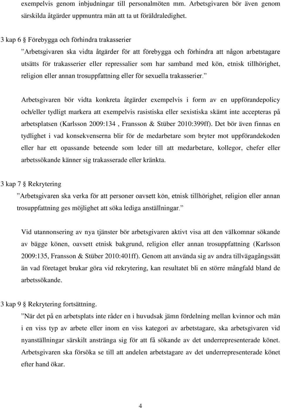 kön, etnisk tillhörighet, religion eller annan trosuppfattning eller för sexuella trakasserier.