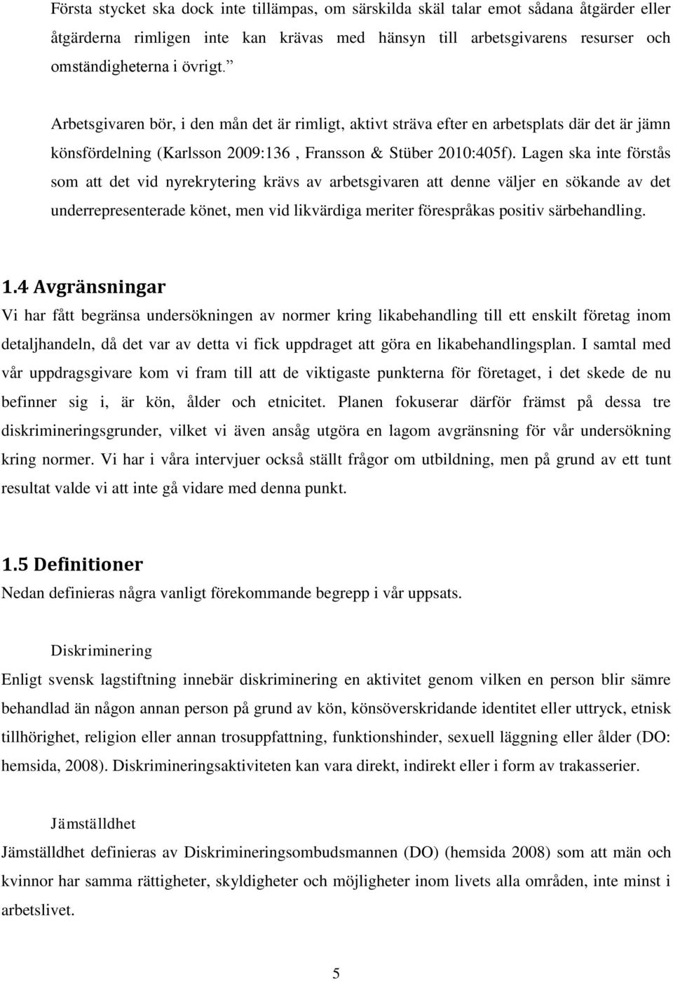 Lagen ska inte förstås som att det vid nyrekrytering krävs av arbetsgivaren att denne väljer en sökande av det underrepresenterade könet, men vid likvärdiga meriter förespråkas positiv särbehandling.