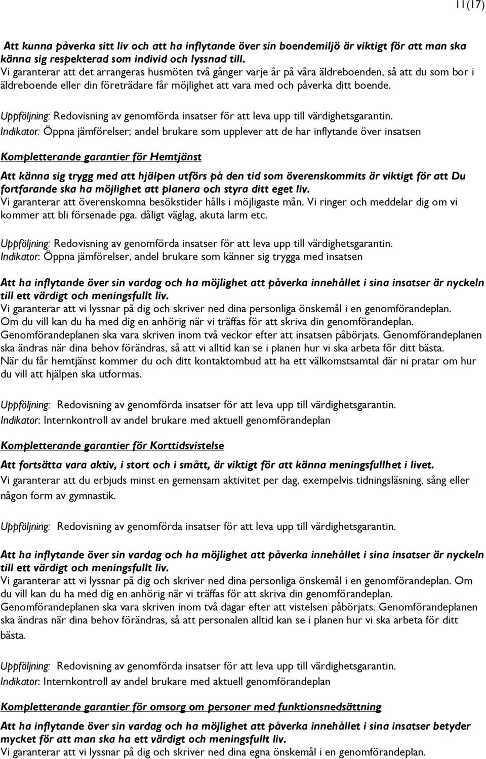 Indikator: Öppna jämförelser; andel brukare som upplever att de har inflytande över insatsen Kompletterande garantier för Hemtjänst Att känna sig trygg med att hjälpen utförs på den tid som