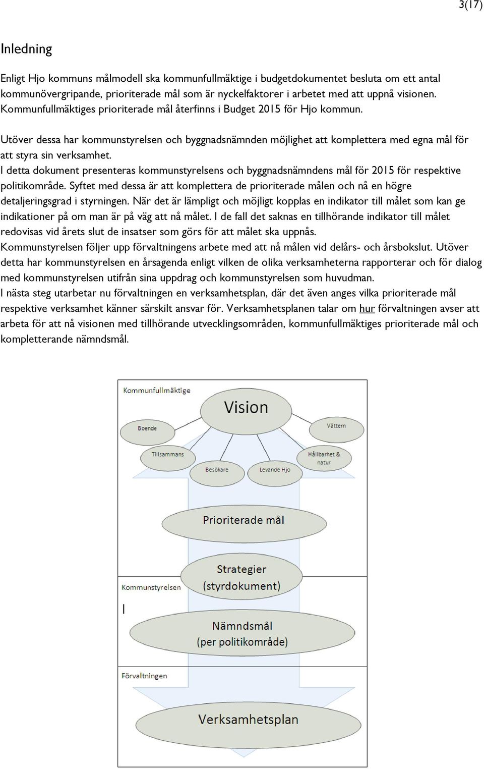 I detta dokument presenteras kommunstyrelsens och byggnadsnämndens mål för 2015 för respektive politikområde.