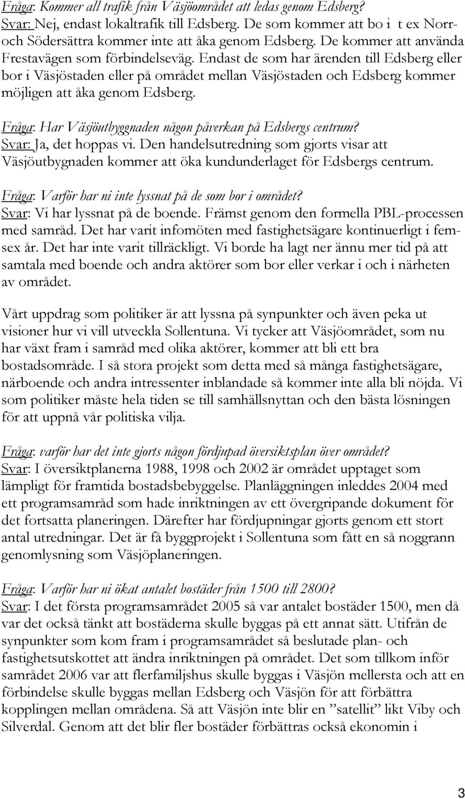 Endast de som har ärenden till Edsberg eller bor i Väsjöstaden eller på området mellan Väsjöstaden och Edsberg kommer möjligen att åka genom Edsberg.