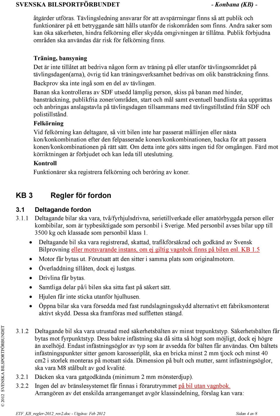 Träning, bansyning Det är inte tillåtet att bedriva någon form av träning på eller utanför tävlingsområdet på tävlingsdagen(arna), övrig tid kan träningsverksamhet bedrivas om olik bansträckning