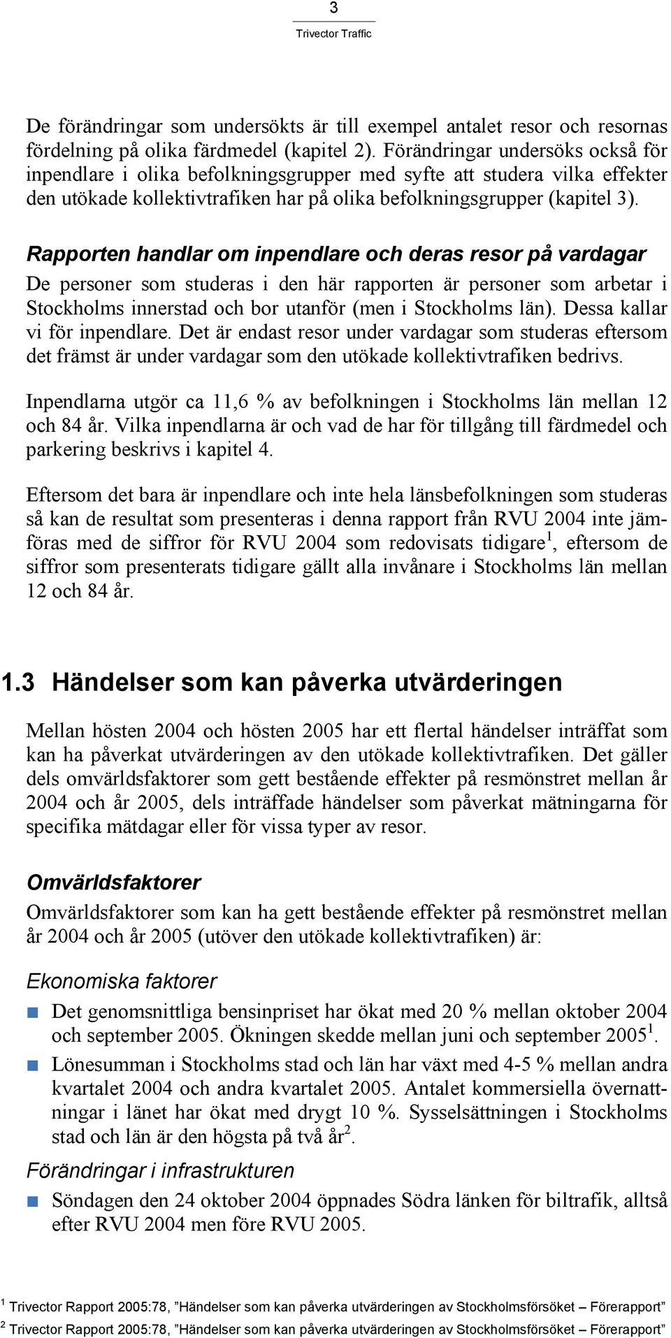 Rapporten handlar om inpendlare och deras resor på vardagar De personer som studeras i den här rapporten är personer som arbetar i Stockholms innerstad och bor utanför (men i Stockholms län).