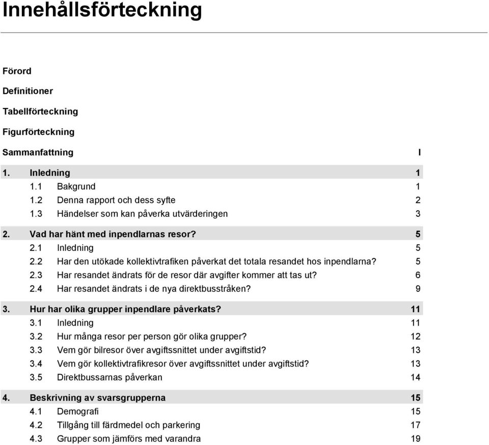 6 2.4 Har resandet ändrats i de nya direktbusstråken? 9 3. Hur har olika grupper inpendlare påverkats? 11 3.1 Inledning 11 3.2 Hur många resor per person gör olika grupper? 12 3.