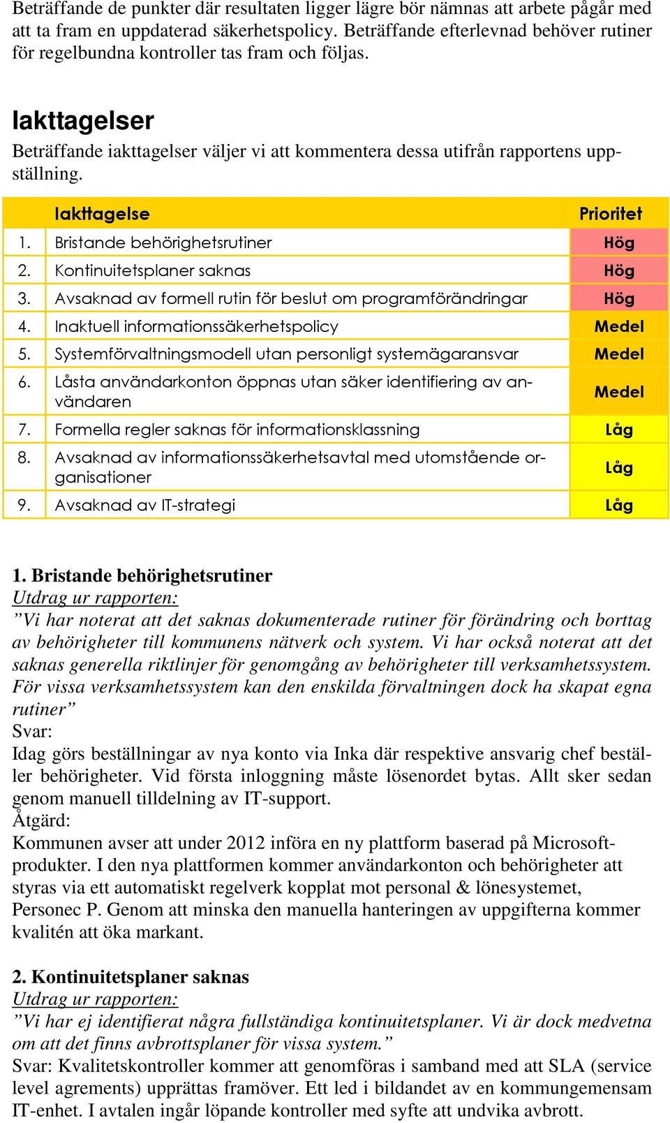 Iakttagelse Prioritet 1. Bristande behörighetsrutiner Hög 2. Kontinuitetsplaner saknas Hög 3. Avsaknad av formell rutin för beslut om programförändringar Hög 4.