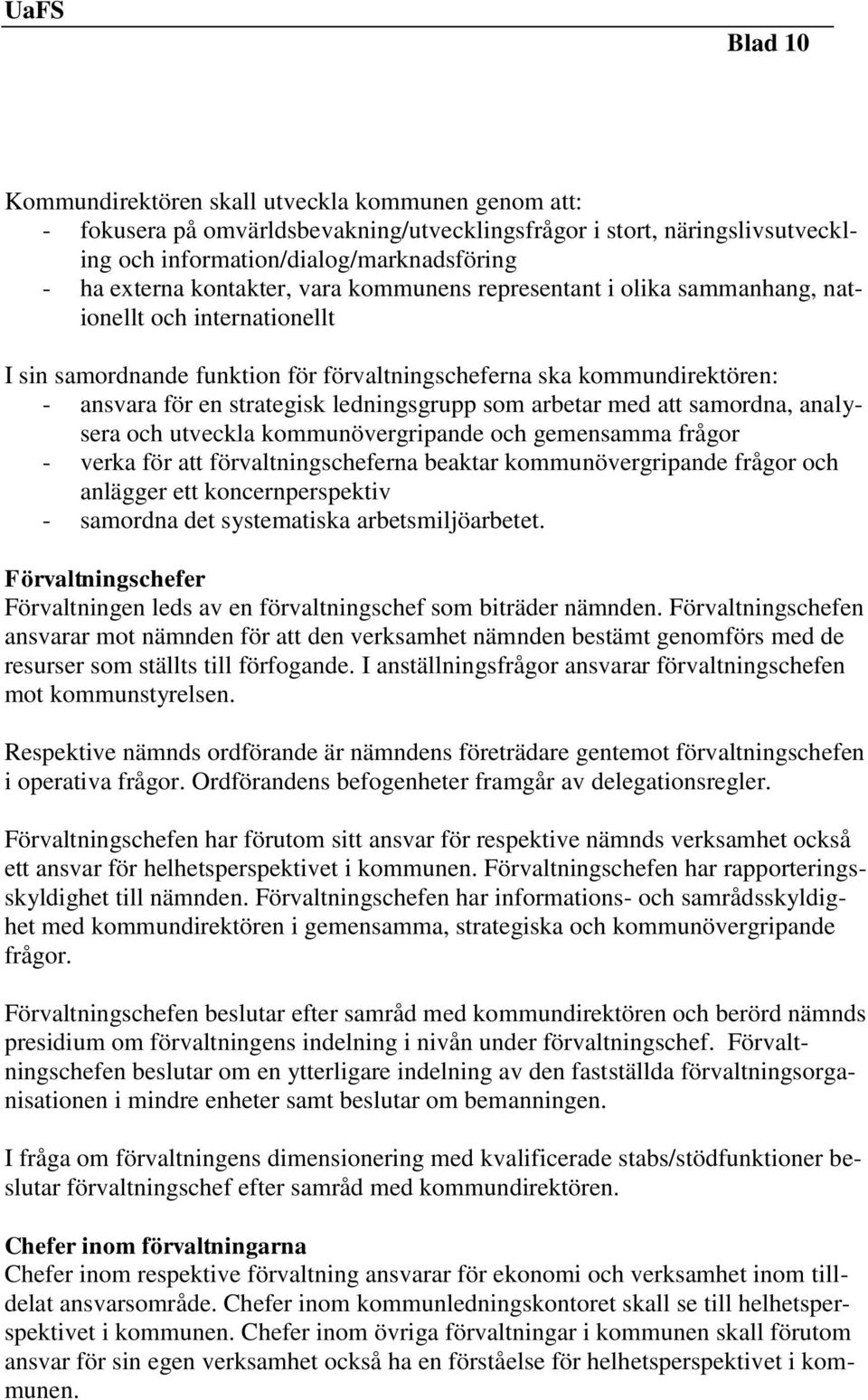 ledningsgrupp som arbetar med att samordna, analysera och utveckla kommunövergripande och gemensamma frågor - verka för att förvaltningscheferna beaktar kommunövergripande frågor och anlägger ett