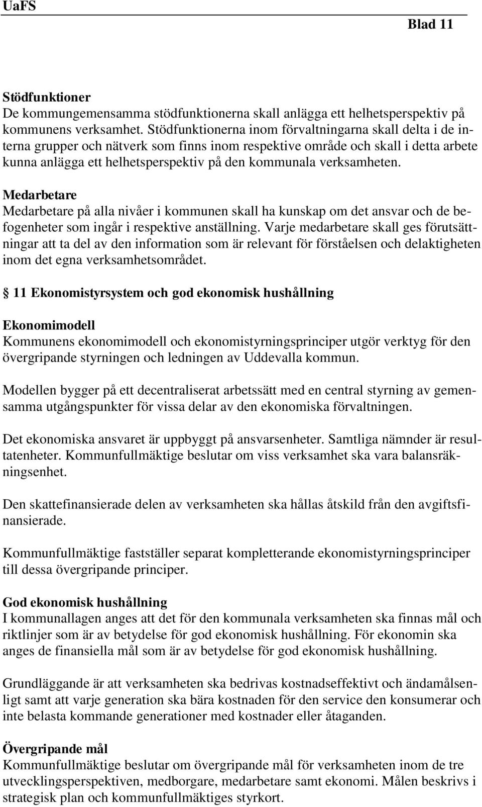 verksamheten. Medarbetare Medarbetare på alla nivåer i kommunen skall ha kunskap om det ansvar och de befogenheter som ingår i respektive anställning.