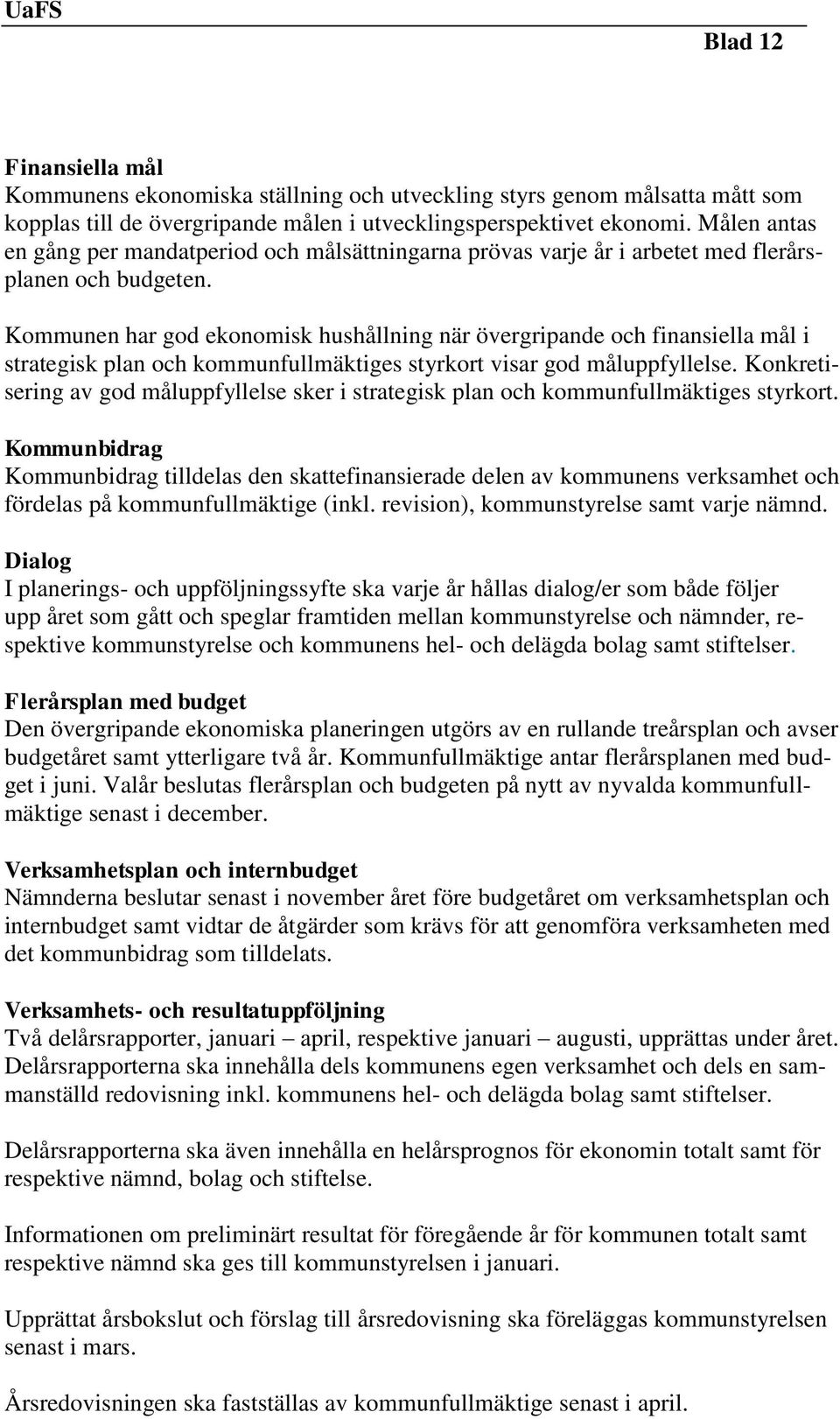 Kommunen har god ekonomisk hushållning när övergripande och finansiella mål i strategisk plan och kommunfullmäktiges styrkort visar god måluppfyllelse.