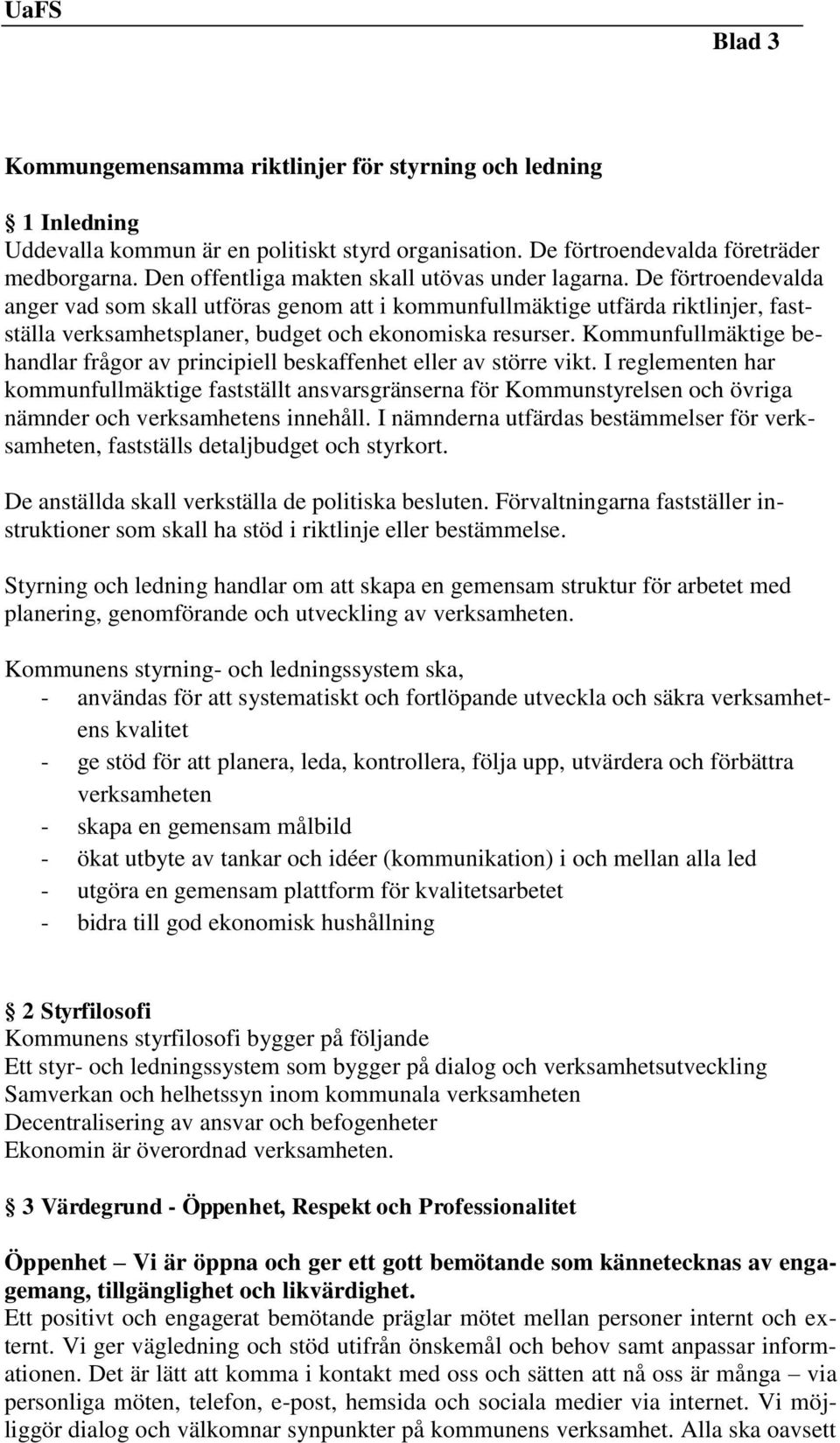 De förtroendevalda anger vad som skall utföras genom att i kommunfullmäktige utfärda riktlinjer, fastställa verksamhetsplaner, budget och ekonomiska resurser.