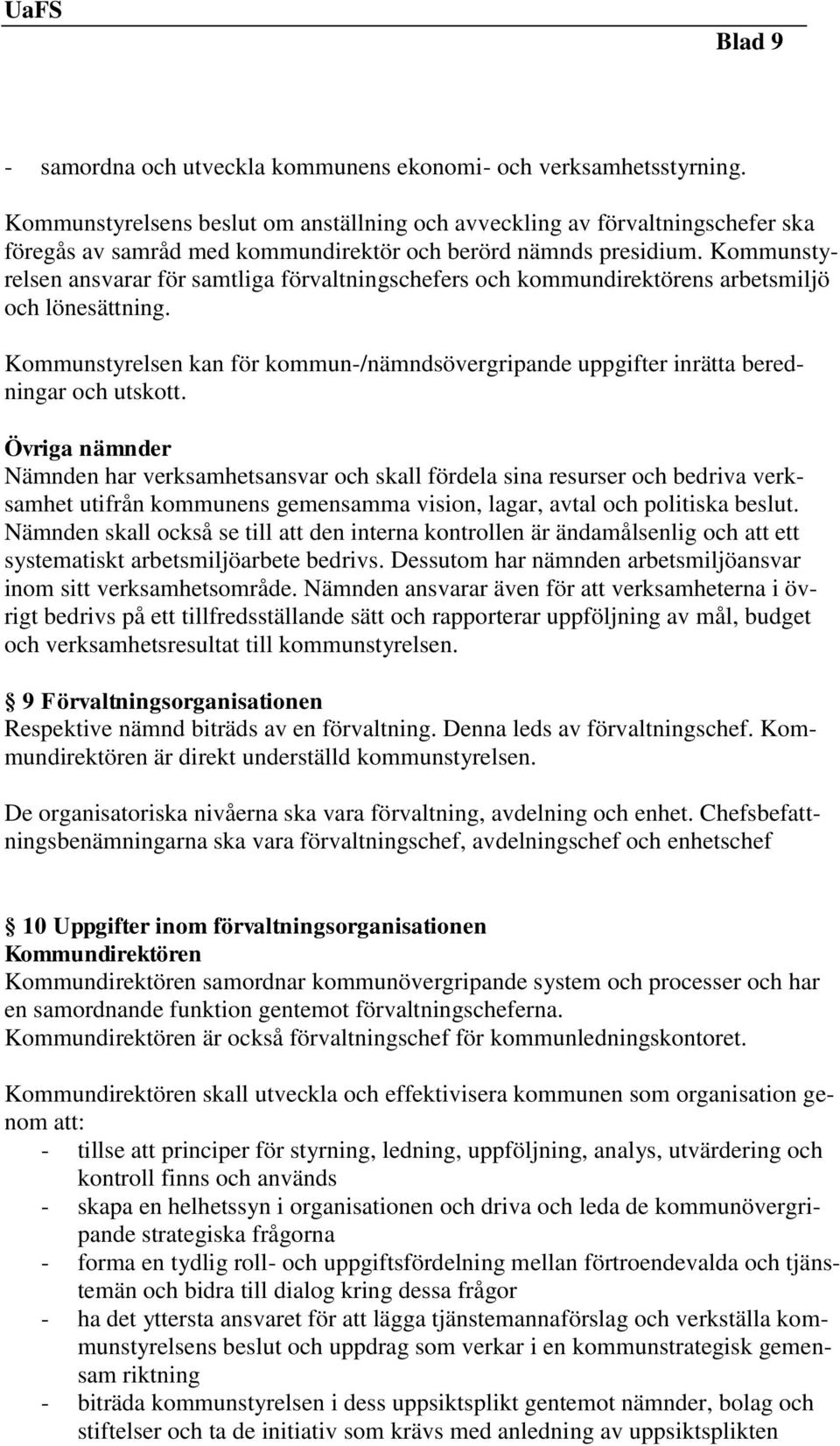 Kommunstyrelsen ansvarar för samtliga förvaltningschefers och kommundirektörens arbetsmiljö och lönesättning.