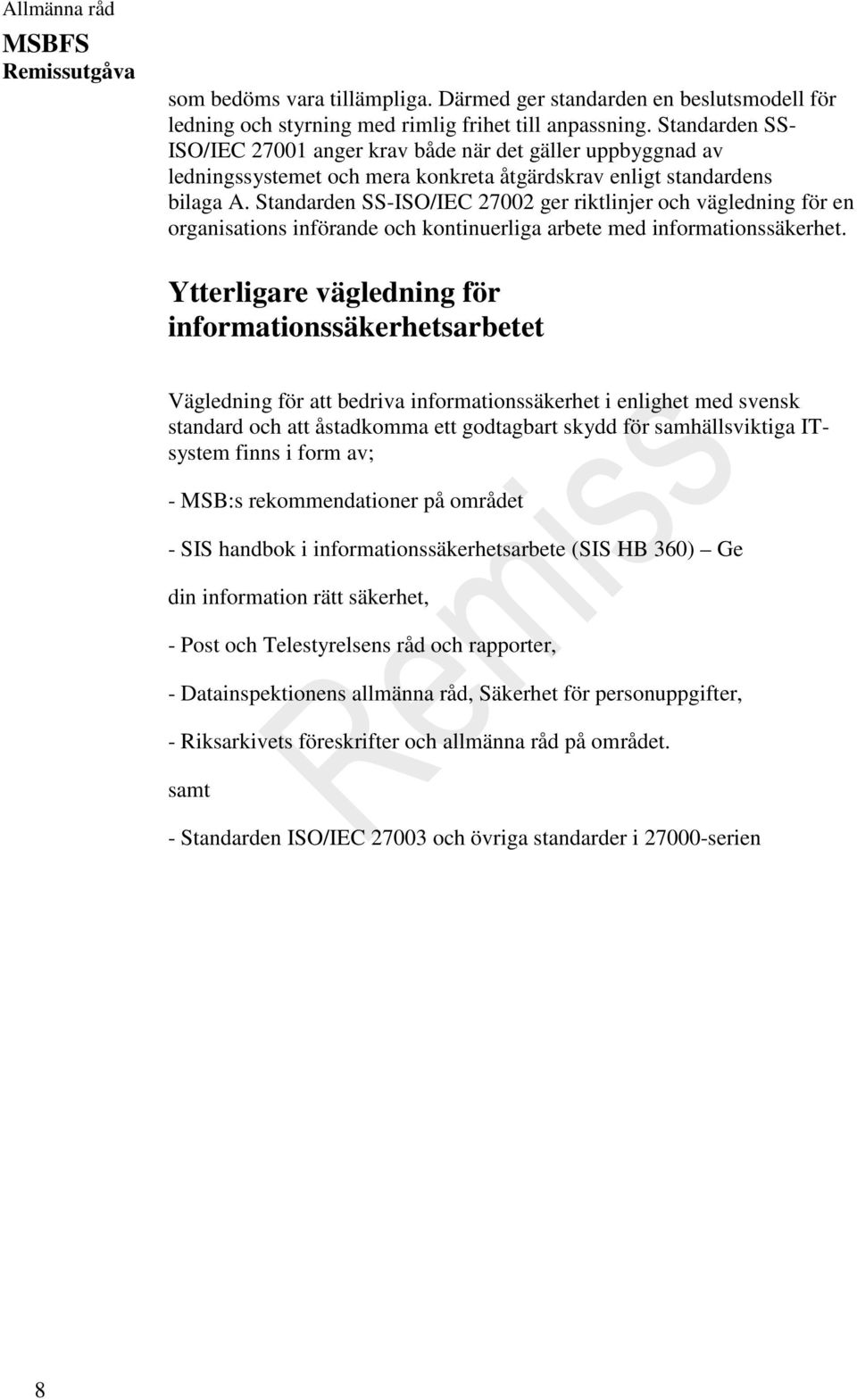 Standarden SS-ISO/IEC 27002 ger riktlinjer och vägledning för en organisations införande och kontinuerliga arbete med informationssäkerhet.